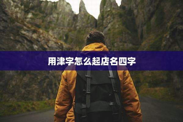 用津字怎么起店名四字