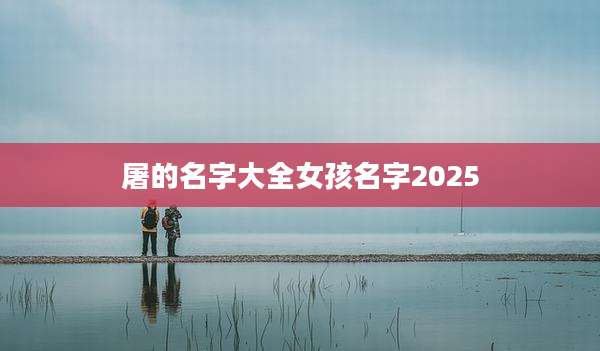 屠的名字大全女孩名字2025