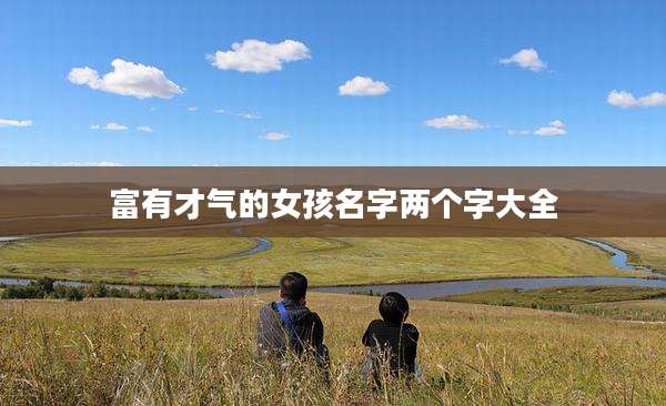 富有才气的女孩名字两个字大全