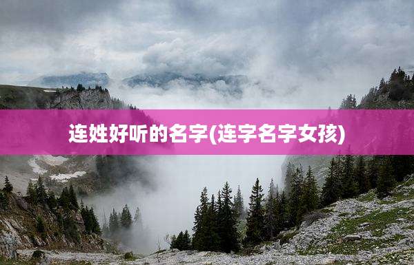 连姓好听的名字(连字名字女孩)