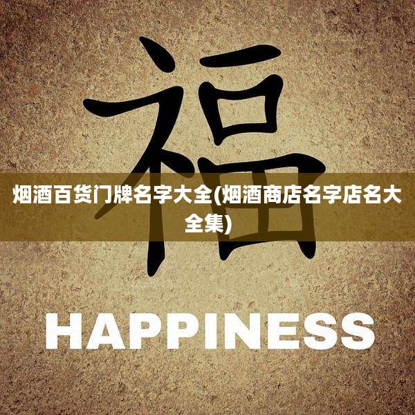 烟酒百货门牌名字大全(烟酒商店名字店名大全集)