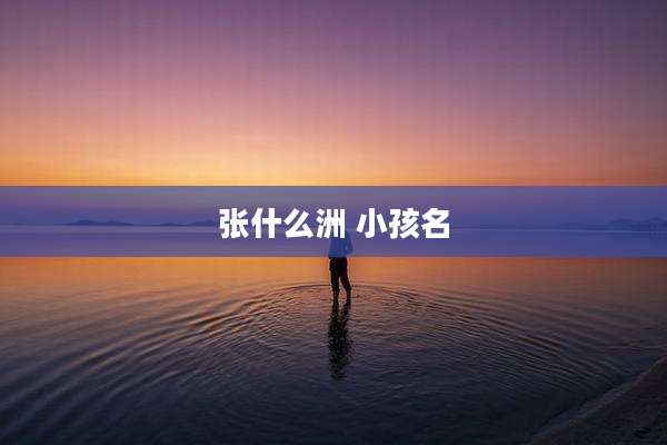 张什么洲 小孩名