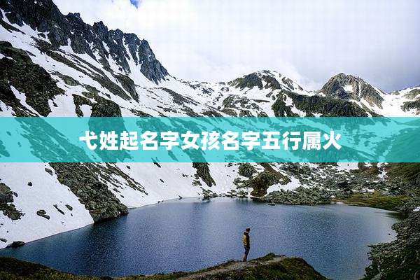 弋姓起名字女孩名字五行属火