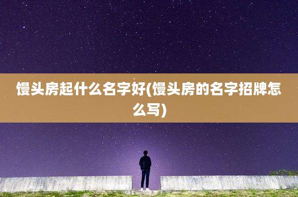 馒头房起什么名字好(馒头房的名字招牌怎么写)