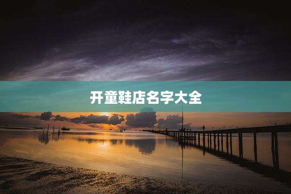 开童鞋店名字大全