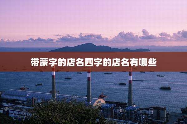 带蒙字的店名四字的店名有哪些