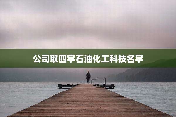 公司取四字石油化工科技名字