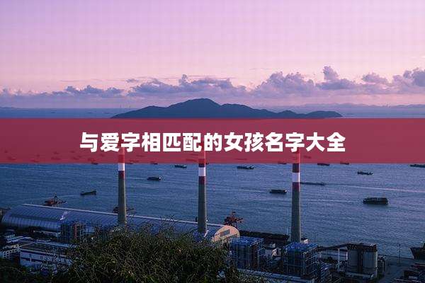 与爱字相匹配的女孩名字大全