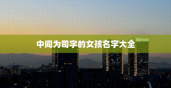 中间为司字的女孩名字大全
