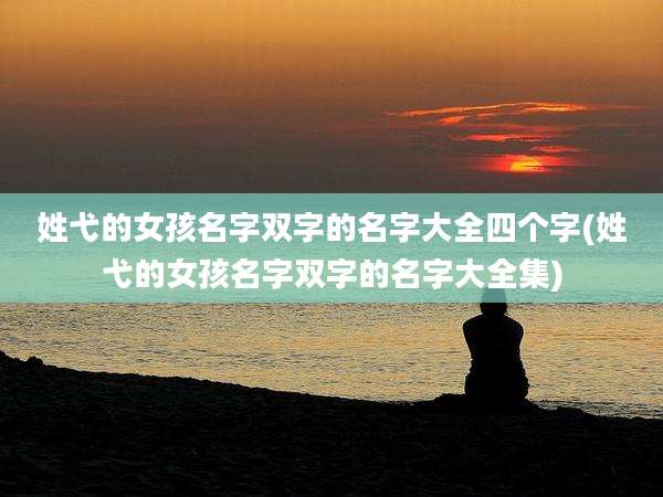 姓弋的女孩名字双字的名字大全四个字(姓弋的女孩名字双字的名字大全集)