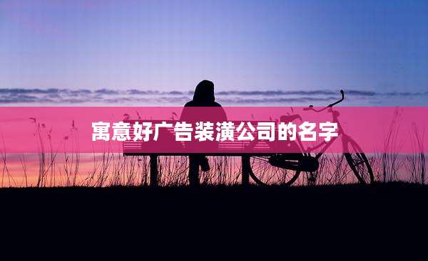 寓意好广告装潢公司的名字
