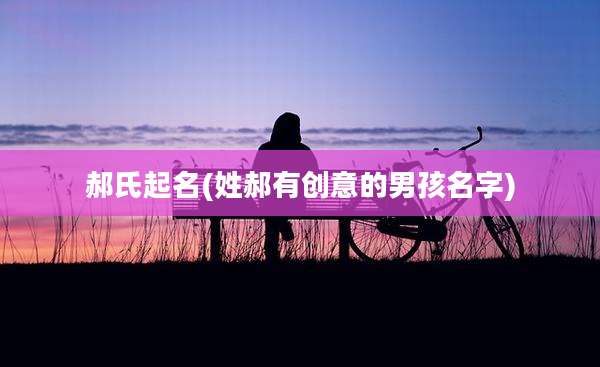 郝氏起名(姓郝有创意的男孩名字)