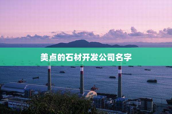 美点的石材开发公司名字