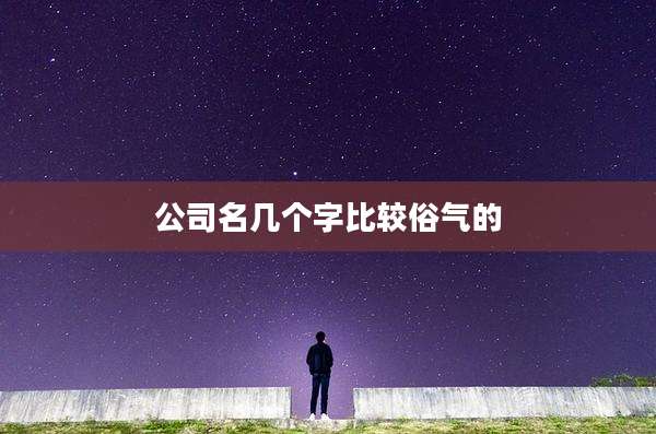 公司名几个字比较俗气的