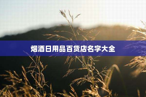 烟酒日用品百货店名字大全