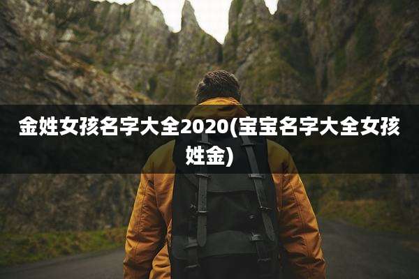 金姓女孩名字大全2020(宝宝名字大全女孩姓金)