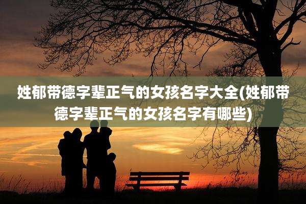 姓郁带德字辈正气的女孩名字大全(姓郁带德字辈正气的女孩名字有哪些)