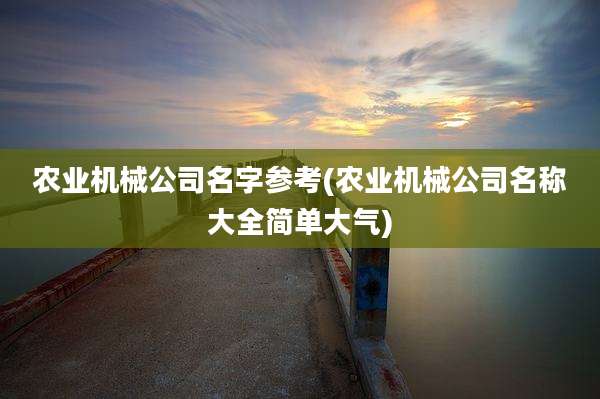 农业机械公司名字参考(农业机械公司名称大全简单大气)