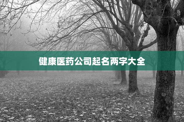 健康医药公司起名两字大全