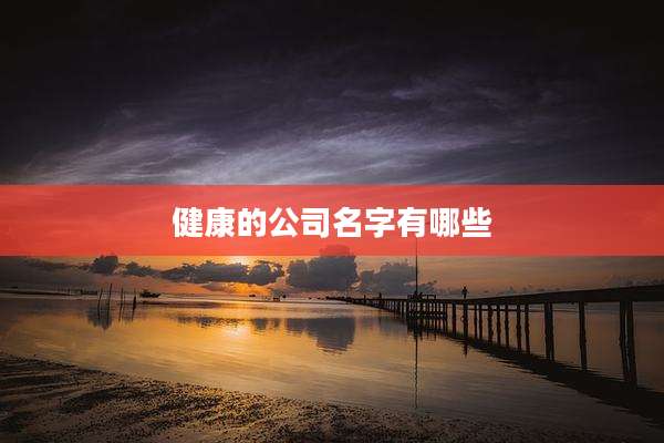 健康的公司名字有哪些