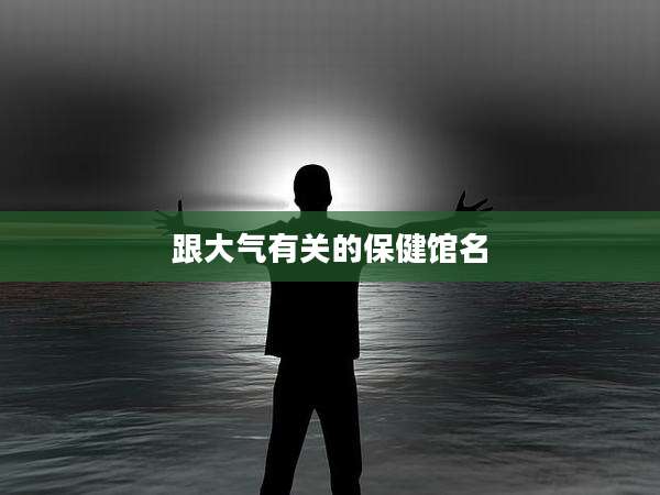 跟大气有关的保健馆名