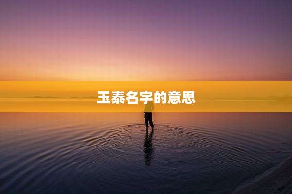 玉泰名字的意思