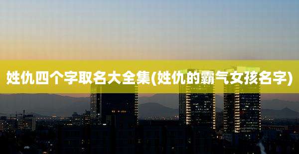 姓仇四个字取名大全集(姓仇的霸气女孩名字)