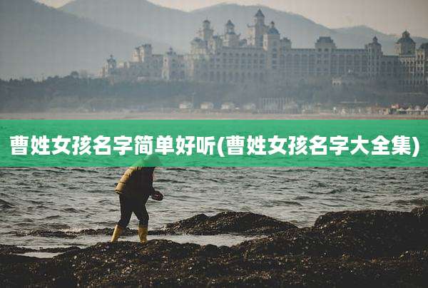 曹姓女孩名字简单好听(曹姓女孩名字大全集)