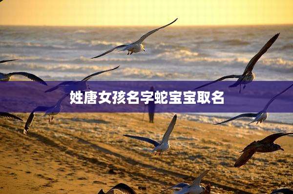 姓唐女孩名字蛇宝宝取名