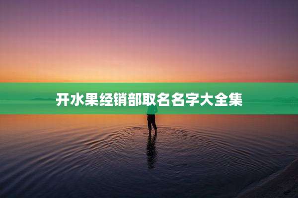 开水果经销部取名名字大全集
