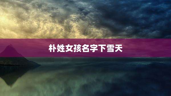 朴姓女孩名字下雪天