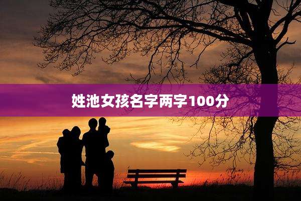 姓池女孩名字两字100分