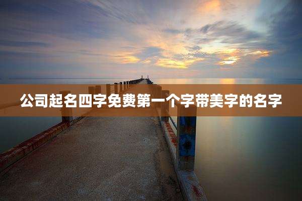 公司起名四字免费第一个字带美字的名字