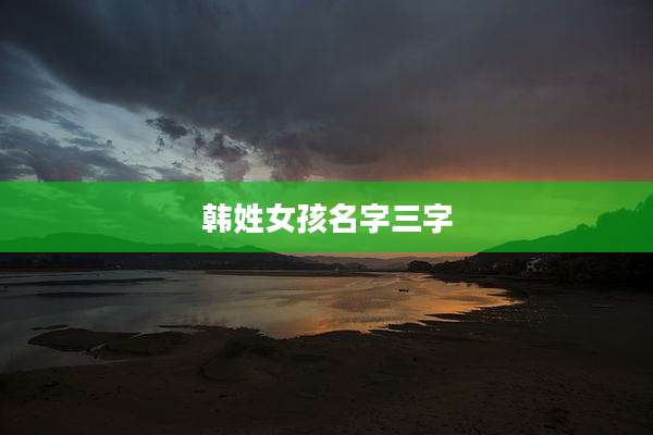 韩姓女孩名字三字