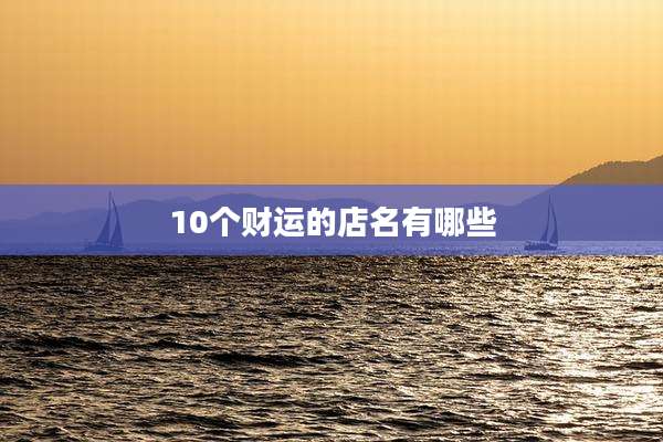 10个财运的店名有哪些