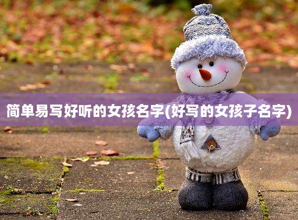 简单易写好听的女孩名字(好写的女孩子名字)