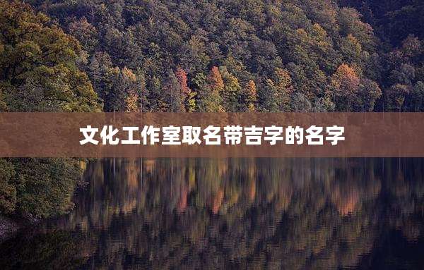 文化工作室取名带吉字的名字