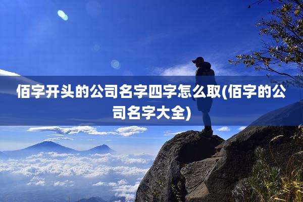 佰字开头的公司名字四字怎么取(佰字的公司名字大全)
