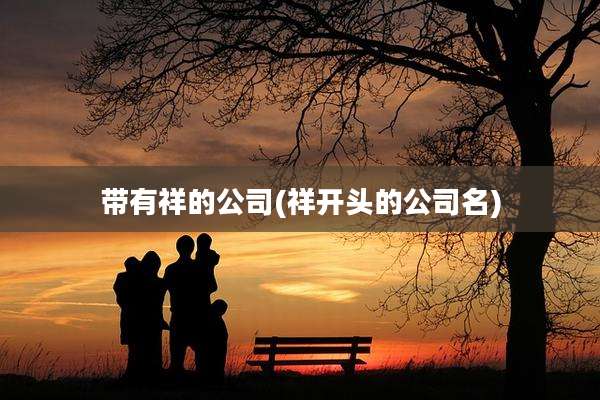 带有祥的公司(祥开头的公司名)