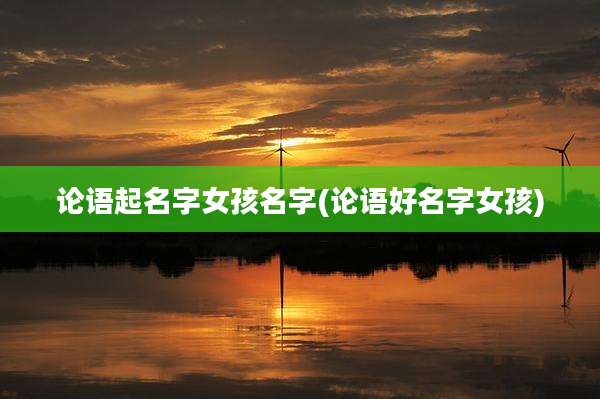 论语起名字女孩名字(论语好名字女孩)