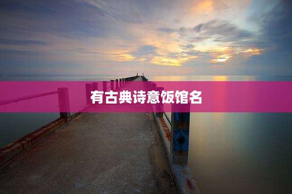 有古典诗意饭馆名