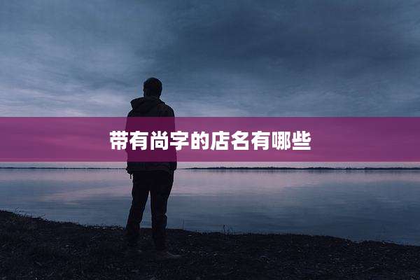 带有尚字的店名有哪些
