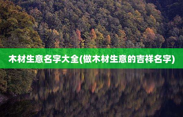 木材生意名字大全(做木材生意的吉祥名字)