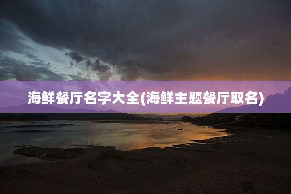 海鲜餐厅名字大全(海鲜主题餐厅取名)