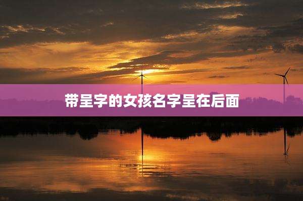 带呈字的女孩名字呈在后面