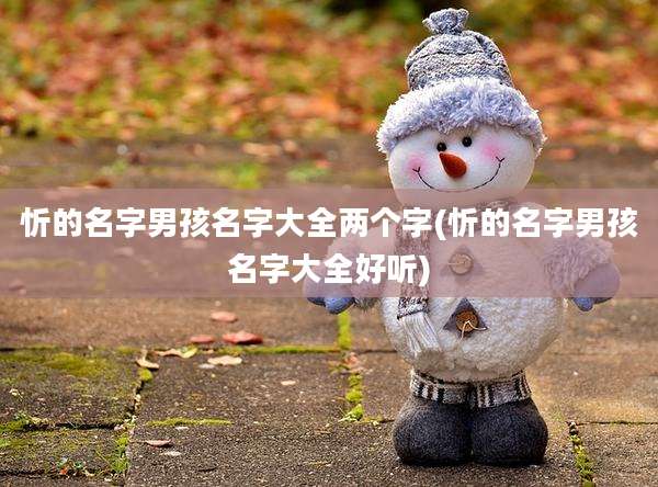 忻的名字男孩名字大全两个字(忻的名字男孩名字大全好听)