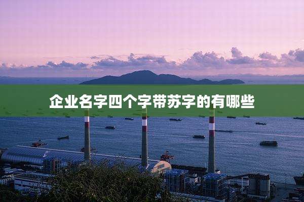 企业名字四个字带苏字的有哪些