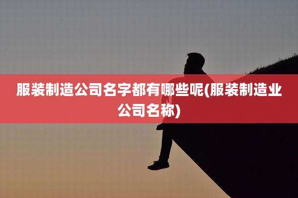 服装制造公司名字都有哪些呢(服装制造业公司名称)