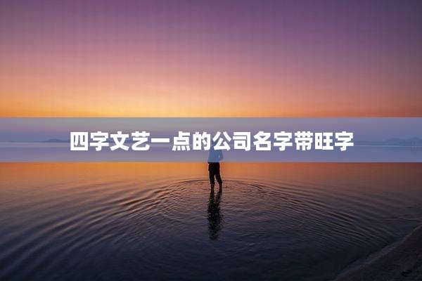四字文艺一点的公司名字带旺字
