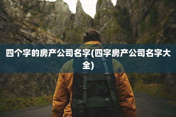 四个字的房产公司名字(四字房产公司名字大全)